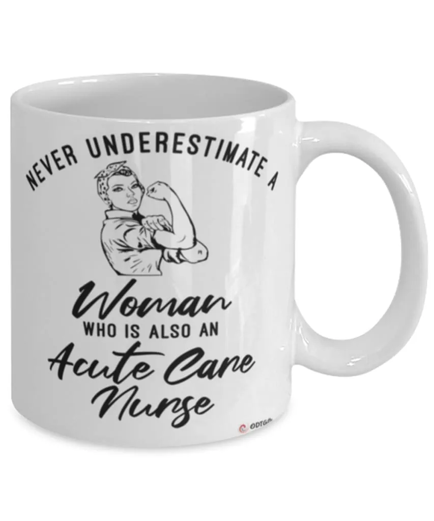 Acute Care Nurse Mug Never Underestimate A Woman Who Is Also An Acute Care Nurse Coffee Cup White